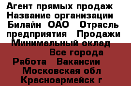 Агент прямых продаж › Название организации ­ Билайн, ОАО › Отрасль предприятия ­ Продажи › Минимальный оклад ­ 15 000 - Все города Работа » Вакансии   . Московская обл.,Красноармейск г.